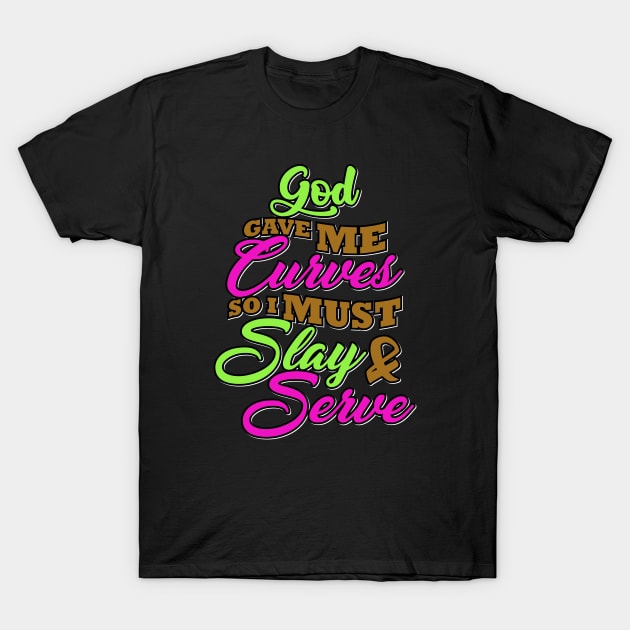 God gave me curves so I must slay and serve T-Shirt by Radiant Self